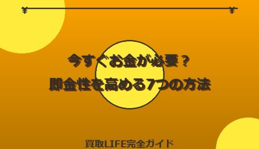 今すぐお金が必要？即金性を高める7つの方法