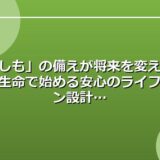 「もしも」の備えが将来を変える！日本生命で始める安心のライフプラン設計