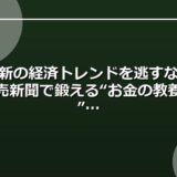 最新の経済トレンドを逃すな！読売新聞で鍛える“お金の教養力”