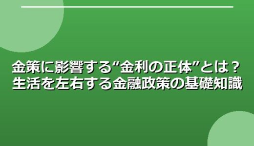 金策に影響する“金利の正体”とは？生活を左右する金融政策の基礎知識