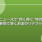 経済ニュースで“賢く稼ぐ”時代──読売新聞で磨くお金のリテラシー