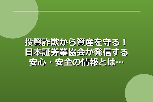 投資詐欺から資産を守る！日本証券業協会が発信する安心・安全の情報とは