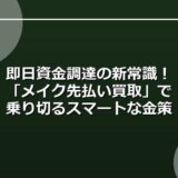 即日資金調達の新常識！「メイク先払い買取」で乗り切るスマートな金策術
