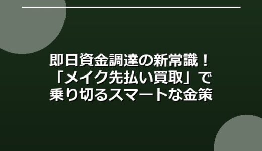 即日資金調達の新常識！「メイク先払い買取」で乗り切るスマートな金策術